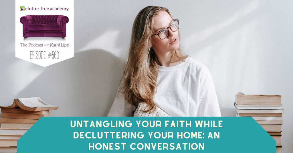 #560 Untangling Your Faith While Decluttering Your Home: An Honest Conversation