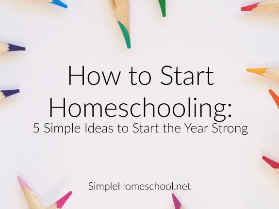 How to Start Homeschooling: 5 Simple Ideas to Start the Year Strong