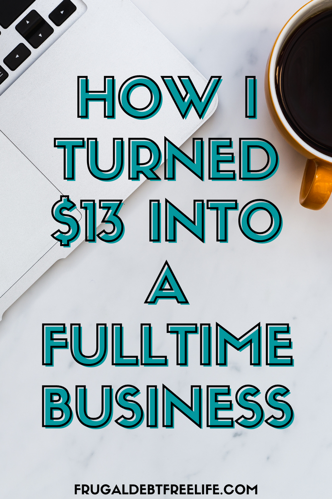 How I took $13 and turned it into a full-time business